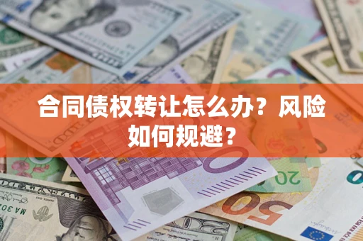 武汉合同债权转让怎么办？风险如何规避？