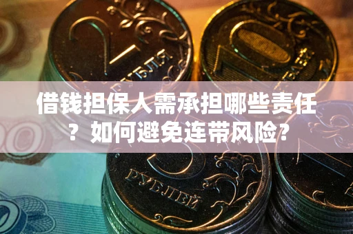 武汉借钱担保人需承担哪些责任？如何避免连带风险？
