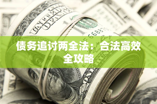 武汉债务追讨两全法：合法高效全攻略