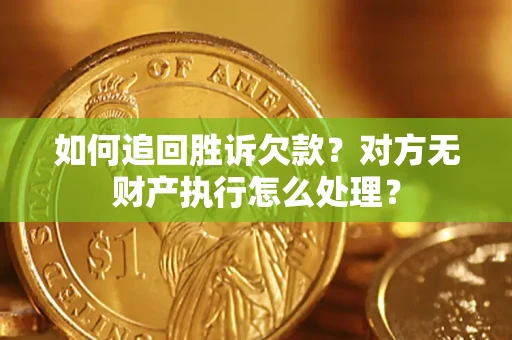 武汉如何追回胜诉欠款？对方无财产执行怎么处理？