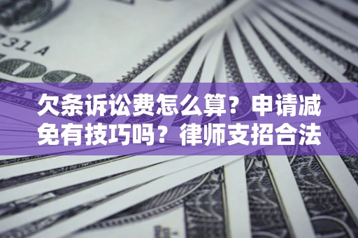 武汉欠条诉讼费怎么算？申请减免有技巧吗？律师支招合法省钱
