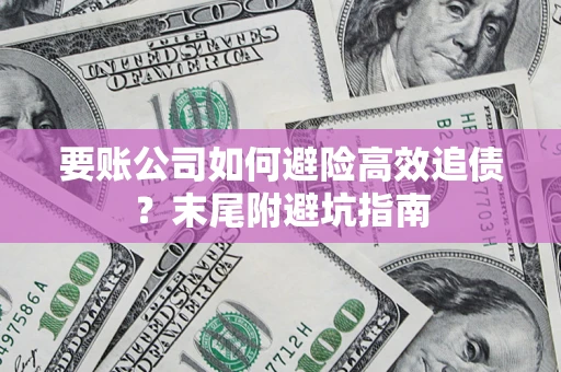 武汉要账公司如何避险高效追债？末尾附避坑指南