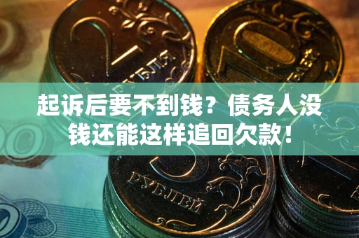 武汉起诉后要不到钱？债务人没钱还能这样追回欠款！