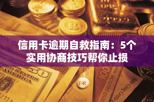 武汉信用卡逾期自救指南：5个实用协商技巧帮你止损