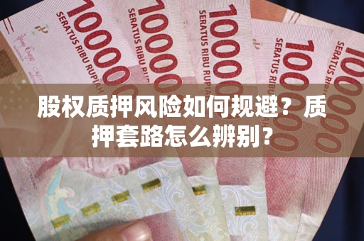 武汉股权质押风险如何规避？质押套路怎么辨别？
