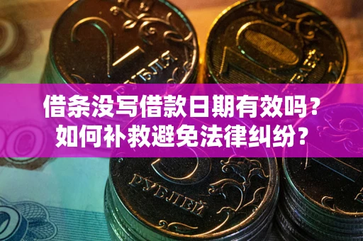 武汉借条没写借款日期有效吗？如何补救避免法律纠纷？