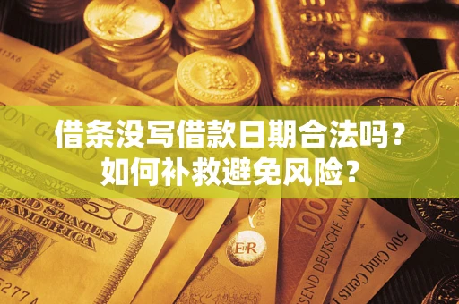 武汉借条没写借款日期合法吗？如何补救避免风险？