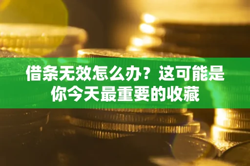 武汉借条无效怎么办？这可能是你今天最重要的收藏
