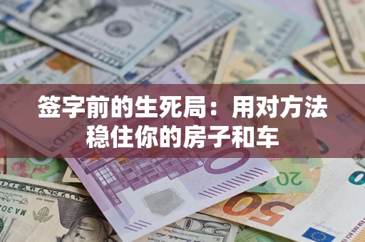 武汉签字前的生死局：用对方法稳住你的房子和车