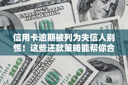 武汉信用卡逾期被列为失信人别慌！这些还款策略能帮你合法止损