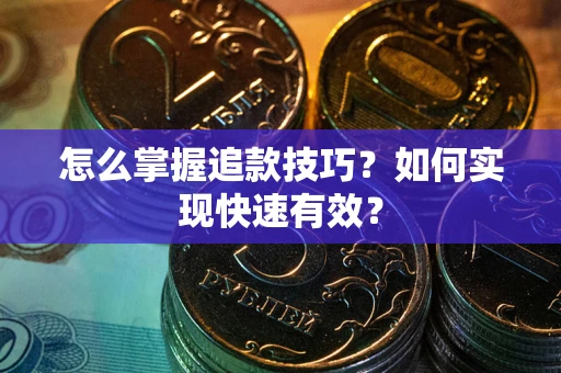 武汉怎么掌握追款技巧？如何实现快速有效？