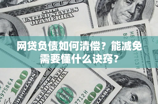 武汉网贷负债如何清偿？能减免需要懂什么诀窍？
