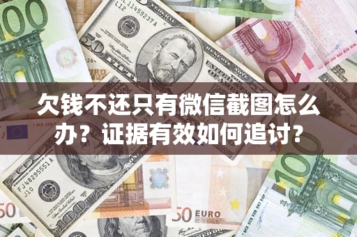 武汉欠钱不还只有微信截图怎么办？证据有效如何追讨？