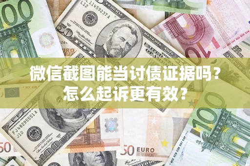 武汉微信截图能当讨债证据吗？怎么起诉更有效？