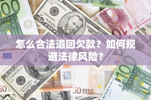 武汉怎么合法追回欠款？如何规避法律风险？