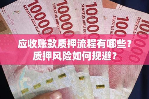 武汉应收账款质押流程有哪些？质押风险如何规避？