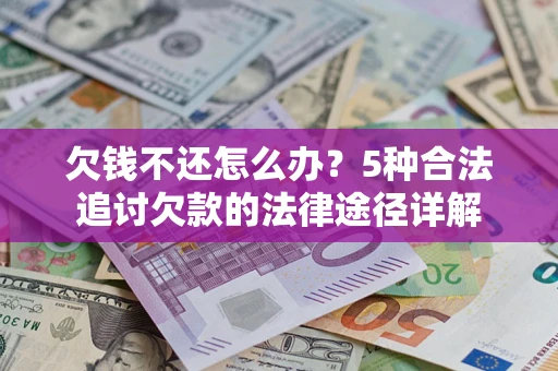 武汉欠钱不还怎么办？5种合法追讨欠款的法律途径详解