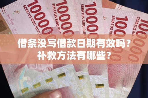 武汉借条没写借款日期有效吗?补救方法有哪些? 武汉借条没写借款日期有效吗?补救方法有哪些?