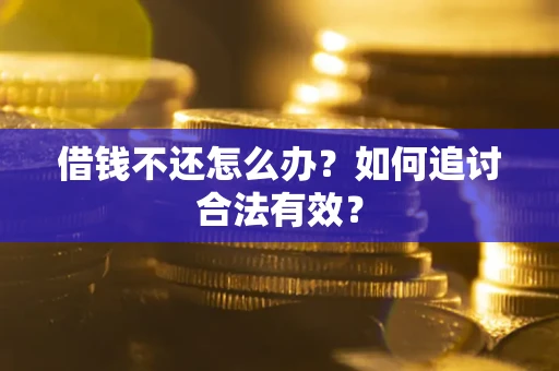 武汉借钱不还怎么办？如何追讨合法有效？