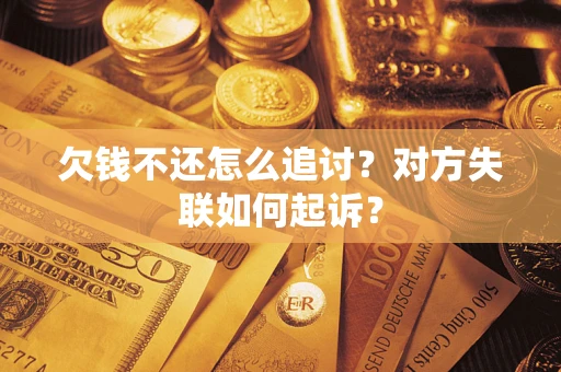 武汉欠钱不还怎么追讨？对方失联如何起诉？