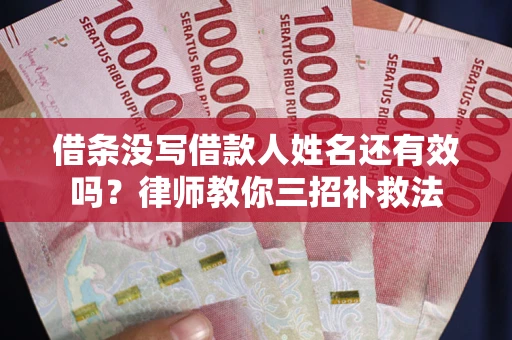 武汉借条没写借款人姓名还有效吗？律师教你三招补救法