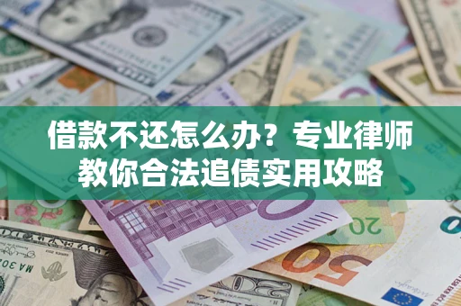 武汉借款不还怎么办？专业律师教你合法追债实用攻略
