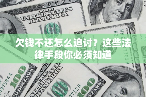 武汉欠钱不还怎么追讨？这些法律手段你必须知道