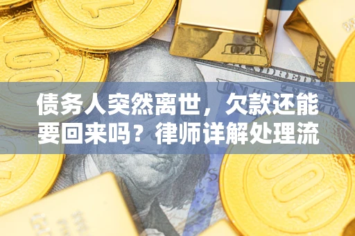 武汉债务人突然离世，欠款还能要回来吗？律师详解处理流程
