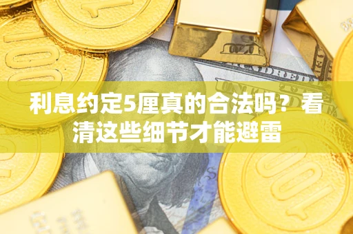 武汉利息约定5厘真的合法吗？看清这些细节才能避雷