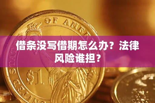 武汉借条没写借期怎么办？法律风险谁担？